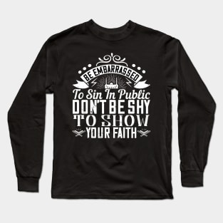 Be embarrassed to sin in public don't be shy to show your faith Long Sleeve T-Shirt